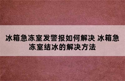 冰箱急冻室发警报如何解决 冰箱急冻室结冰的解决方法